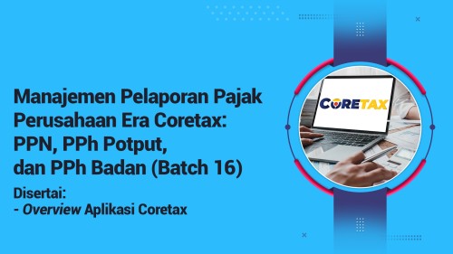 Manajemen Pelaporan Pajak Perusahaan Era Coretax: PPN, PPh Potput, dan PPh Badan (Batch 16)