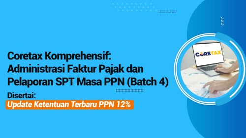 Coretax Komprehensif : Administrasi Faktur Pajak dan Pelaporan SPT Masa PPN (Batch 4)